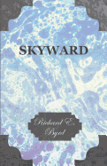 Skyward - Man's Mastery of the Air as Shown by the Brilliant Flights of America's Leading Air Explorer, His Life, His Thrilling Adventures, His North