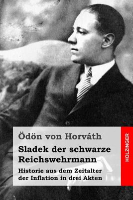 Sladek Der Schwarze Reichswehrmann: Historie Aus Dem Zeitalter Der Inflation in Drei Akten - Von Horvath, Odon