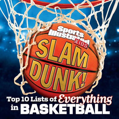 Slam Dunk!: Top 10 Lists of Everything in Basketball - Sports Illustrated Kids