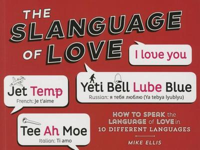 Slanguage of Love: How to Speak the Language of Love in 10 Different Languages - Ellis, Mike