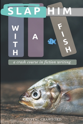 Slap Him with a Fish: A Crash Course in Fiction Writing - Crawford, Crystal