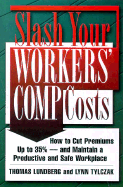 Slash Your Workers' Comp Costs: How to Cut Premiums Up to 35% -- And Maintain a Productive and Safe Workplace - Lundberg, Thomas, and Tylczak, Lynn