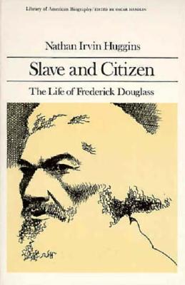 Slave and Citizen: The Life of Frederick Douglas (Library of American Biography Series) - Huggins, Nathan I