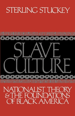 Slave Culture: Nationalist Theory and the Foundations of Black America - Sterling, Stuckey, and Stuckey, Sterling