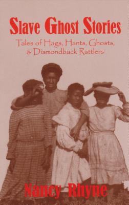 Slave Ghost Stories: Tales of Hags, Hants, Ghosts & Diamondback Rattlers - Rhyne, Nancy