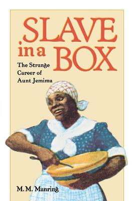 Slave in a Box: The Strange Career of Aunt Jemima - Manring, Maurice M