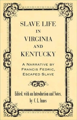 Slave Life in Virginia and Kentucky: A Narrative by Francis Fedric, Escaped Slave - Innes, C L (Introduction by)