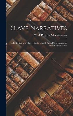 Slave Narratives: A Folk History of Slavery in the United States From Interviews With Former Slaves - Administration, Work Projects