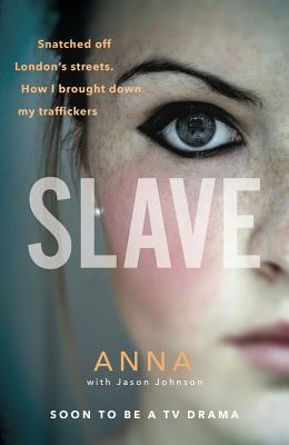 Slave: Snatched off Britain's streets. The truth from the victim who brought down her traffickers. - Anna, and Johnson, Jason