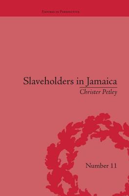 Slaveholders in Jamaica: Colonial Society and Culture during the Era of Abolition - Petley, Christer