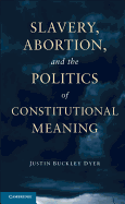 Slavery, Abortion, and the Politics of Constitutional Meaning