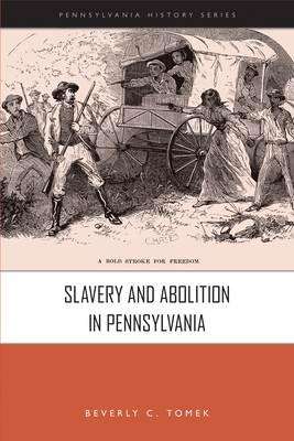 Slavery and Abolition in Pennsylvania - Tomek, Beverly C