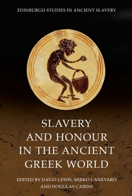 Slavery and Honour in the Ancient Greek World - Lewis, David (Editor), and Canevaro, Mirko (Editor), and Cairns, Douglas (Editor)