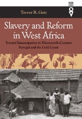 Slavery and Reform in West Africa: Toward Emancipation in Nineteenth Century Senegal and the Gold Coast - Getz, Trevor