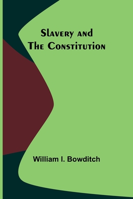 Slavery and the Constitution - Bowditch, William I