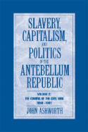 Slavery, Capitalism and Politics in the Antebellum Republic: Volume 2, the Coming of the Civil War, 1850-1861