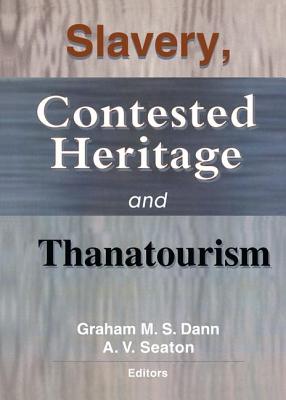 Slavery, Contested Heritage, and Thanatourism - Dann, Graham M.S., and Seaton, A.V.