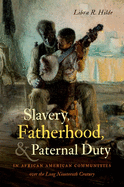 Slavery, Fatherhood, and Paternal Duty in African American Communities Over the Long Nineteenth Century