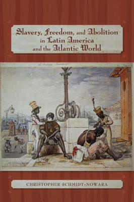 Slavery, Freedom, and Abolition in Latin America and the Atlantic World - Schmidt-Nowara, Christopher