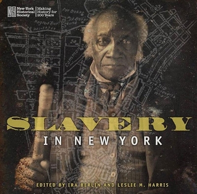 Slavery in New York - Berlin, Ira (Editor), and Harris, Leslie M (Editor)