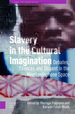 Slavery in the Cultural Imagination: Debates, Silences, and Dissent in the Neerlandophone Space - Paijmans, Marrigje (Editor), and Fatah-Black, Karwan (Editor)