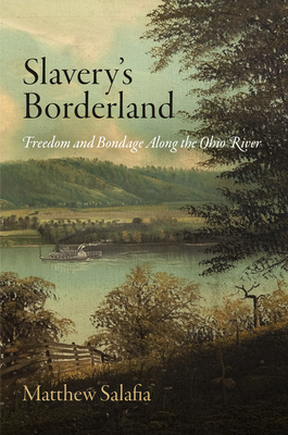 Slavery's Borderland: Freedom and Bondage Along the Ohio River - Salafia, Matthew