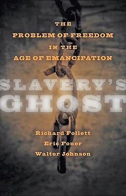 Slavery's Ghost: The Problem of Freedom in the Age of Emancipation - Johnson, Walter, and Foner, Eric, and Follett, Richard