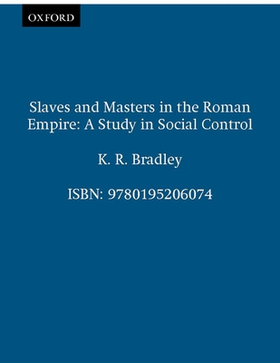 Slaves and Masters in the Roman Empire: A Study in Social Control - Bradley, K R