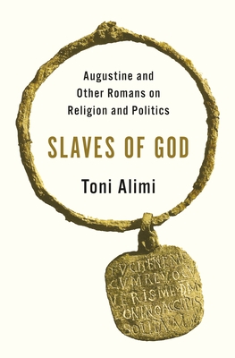 Slaves of God: Augustine and Other Romans on Religion and Politics - Alimi, Toni