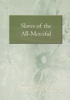 Slaves of the All-merciful - Al-Bayoumi, Shaker Mohsen, and Afsar-Siddiqui, Abia (Editor), and Brewer, Anthony (Translated by)