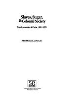 Slaves, Sugar, & Colonial Society: Travel Accounts of Cuba, 1801-1899 - Perez, Louis a