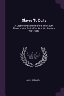 Slaves To Duty: A Lecture Delivered Before The South Place Junior Ethical Society, On January 29th, 1894