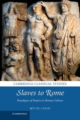 Slaves to Rome: Paradigms of Empire in Roman Culture - Lavan, Myles