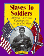 Slaves to Soldiers: African-American Fighting Men in the Civil War