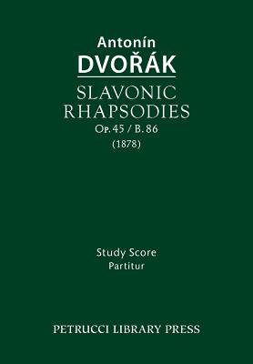 Slavonic Rhapsodies, Op.45 / B.86: Study score - Dvorak, Antonin, and Pokorny, Antonin (Editor), and Solc, Karel (Editor)