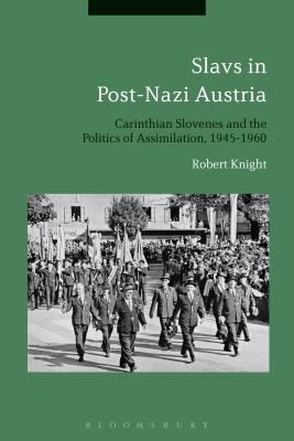 Slavs in Post-Nazi Austria: Carinthian Slovenes and the Politics of Assimilation, 1945-1960 - Knight, Robert