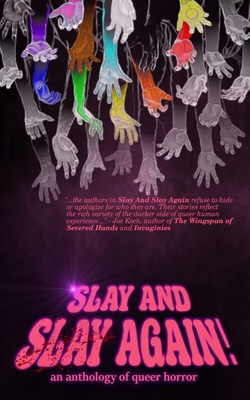 Slay and Slay Again!: An anthology of queer horror - Blackson, Elizabeth Lynn, and Dixon, Phillip E, and Drury, Dex