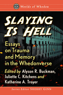 Slaying is Hell: Essays on Trauma and Memory in the Whedonverse