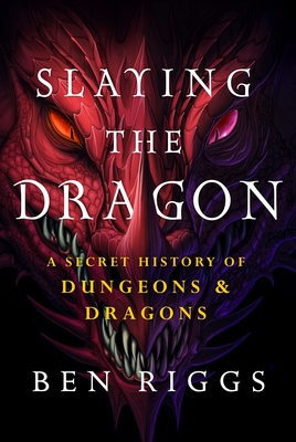 Slaying the Dragon: A Secret History of Dungeons & Dragons - Riggs, Ben