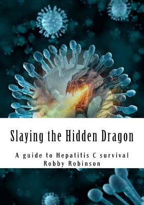 Slaying the Hidden Dragon: A baby boomers guide to Hepatitis C survival - Robinson, Robby G