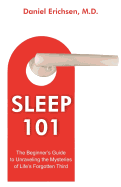Sleep 101: The Beginner's Guide to Unraveling the Mysteries of Life's Forgotten Third