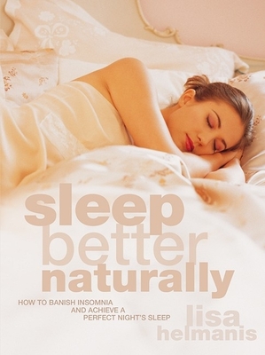 Sleep Better Naturally: How to Banish Insomnia and Achieve a Perfect Night's Sleep - Helmanis, Lisa