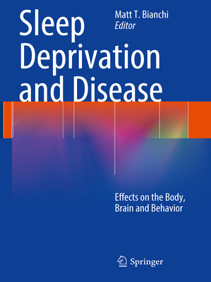 Sleep Deprivation and Disease: Effects on the Body, Brain and Behavior - Bianchi, Matt T (Editor)