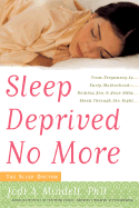 Sleep Deprived No More: From Pregnancy to Early Motherhood--Helping You and Your Baby Sleep Through the Night - Mindell, Jodi A, PhD