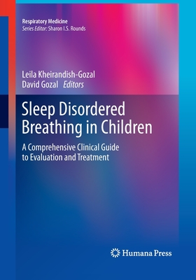 Sleep Disordered Breathing in Children: A Comprehensive Clinical Guide to Evaluation and Treatment - Kheirandish-Gozal, Leila (Editor), and Gozal, David, MD (Editor)
