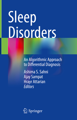 Sleep Disorders: An Algorithmic Approach to Differential Diagnosis - Sahni, Ashima S (Editor), and Sampat, Ajay (Editor), and Attarian, Hrayr (Editor)