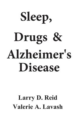 Sleep, Drugs & Alzheimer's Disease - Lavash, Valerie a, and Reid, Larry D