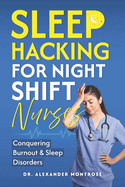 Sleep Hacking for Night Shift Nurses: Conquering Burnout & Sleep Disorders