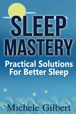 Sleep Mastery: Practical Solutions For Better Sleep - Gilbert, Michele