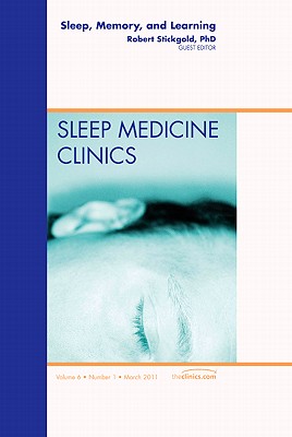Sleep, Memory and Learning, an Issue of Sleep Medicine Clinics: Volume 6-1 - Stickgold, Robert, PhD
